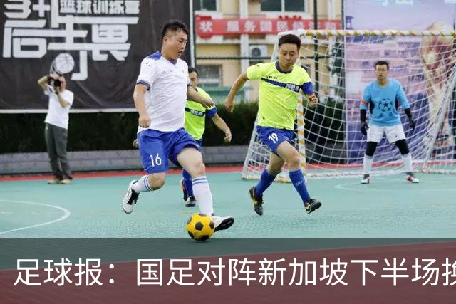 足球报：国足对阵新加坡下半场换上10人，整体混乱缺乏磨合
